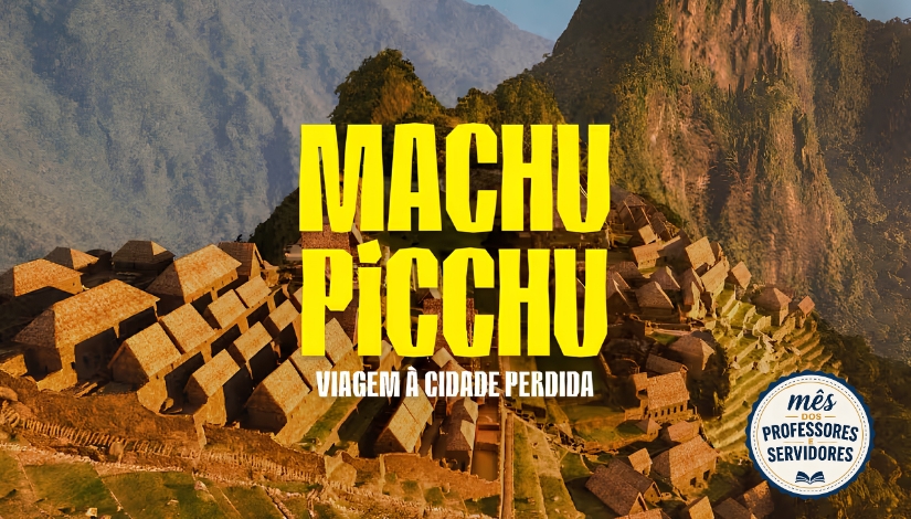 Mês dos Professores e Servidores | Machu Picchu: Viagem à Cidade Perdida