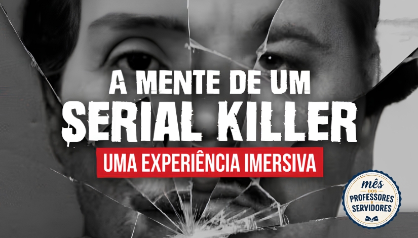 Mês dos Professores e Servidores | A Mente de um Serial Killer