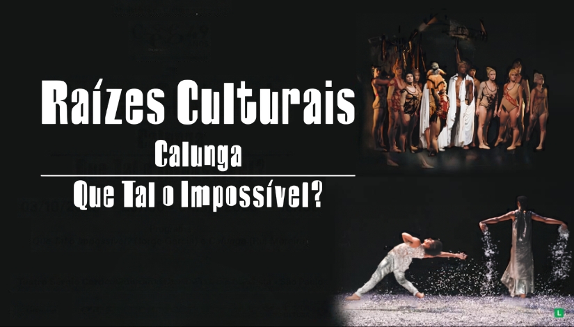 Raízes Culturais: Calunga e Que Tal o Impossível?